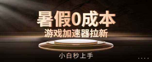 暑假0成本游戏加速器拉新，小白秒上手，无需投资【揭秘】汇创网-网创项目_汇创网_中创网_福缘网_冒泡网_资源整合平台汇创网