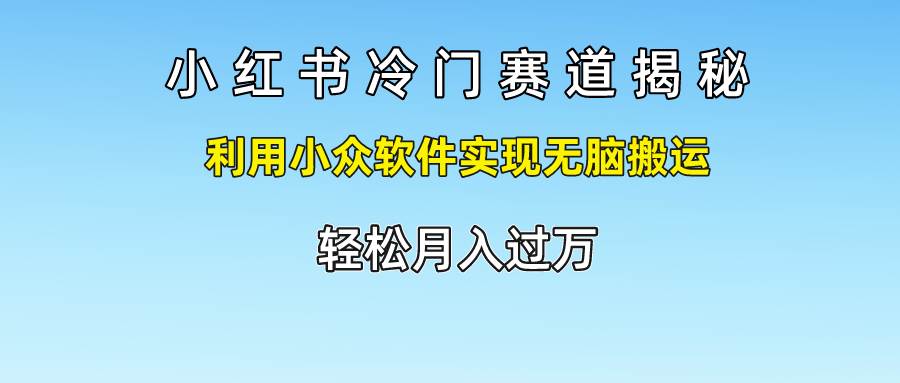 小红书冷门赛道揭秘,利用小众软件实现无脑搬运，轻松月入过万汇创网-网创项目_汇创网_中创网_福缘网_冒泡网_网创项目平台汇创网