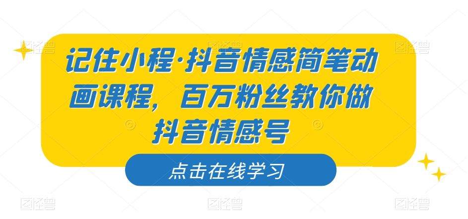 记住小程·抖音情感简笔动画课程，百万粉丝教你做抖音情感号汇创网-网创项目_汇创网_中创网_福缘网_冒泡网_资源整合平台汇创网