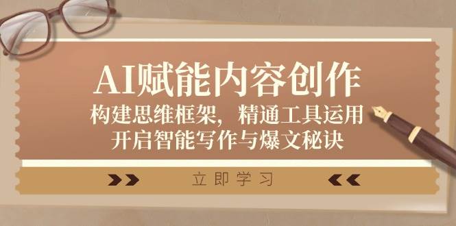 （12590期）AI赋能内容创作：构建思维框架，精通工具运用，开启智能写作与爆文秘诀汇创网-网创项目_汇创网_中创网_福缘网_冒泡网_资源整合平台汇创网