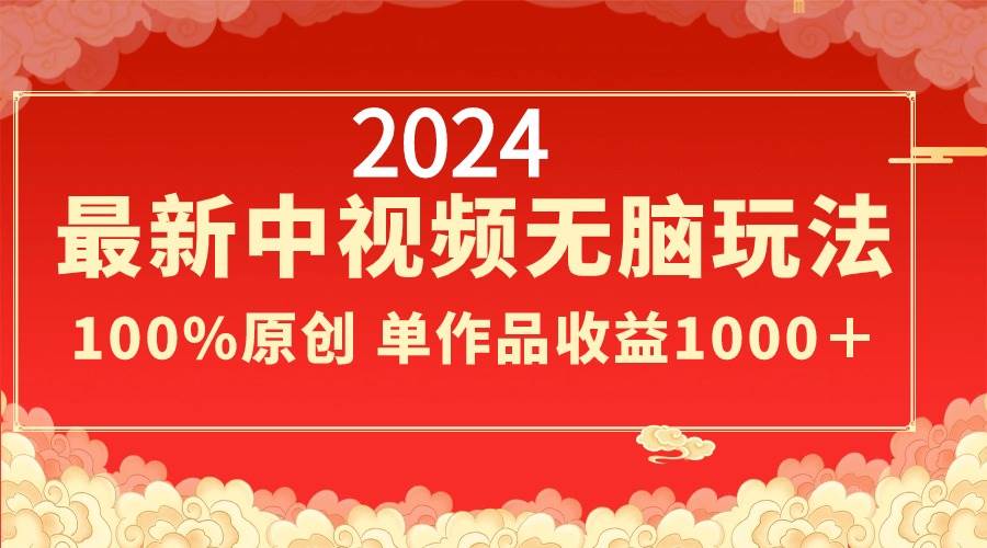 2024最新中视频无脑玩法，作品制作简单，100%原创，单作品收益1000＋汇创网-网创项目_汇创网_中创网_福缘网_冒泡网_资源整合平台汇创网