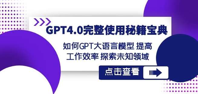 GPT4.0完整使用-秘籍宝典：如何GPT大语言模型提高工作效率探索未知领域汇创网-网创项目_汇创网_中创网_福缘网_冒泡网_资源整合平台汇创网