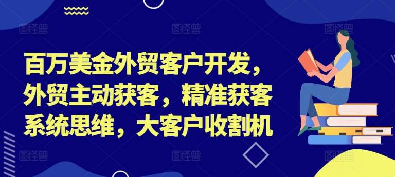 百万美金外贸客户开发，外贸主动获客，精准获客系统思维，大客户收割机汇创网-网创项目_汇创网_中创网_福缘网_冒泡网_资源整合平台汇创网