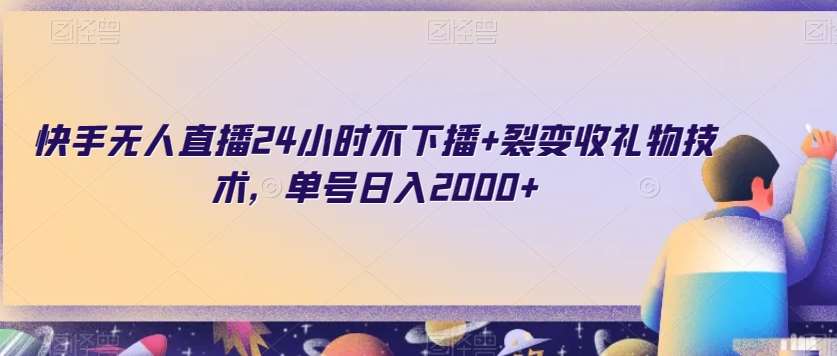 快手无人直播24小时不下播+裂变收礼物技术，单号日入2000+【揭秘】汇创网-网创项目_汇创网_中创网_福缘网_冒泡网_资源整合平台汇创网