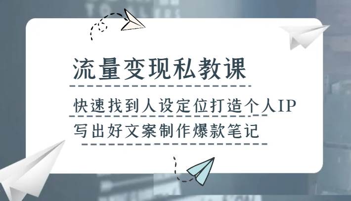 流量变现私教课，快速找到人设定位打造个人IP，写出好文案制作爆款笔记汇创网-网创项目_汇创网_中创网_福缘网_冒泡网_资源整合平台汇创网