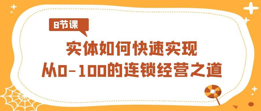 实体如何快速实现从0-100的连锁经营之道（8节视频课）汇创网-网创项目_汇创网_中创网_福缘网_冒泡网_资源整合平台汇创网