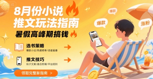 8月份小说推文玩法指南，暑假高峰期搞钱网创项目_汇创网_中创网_福缘网_冒泡网_资源整合平台汇创网