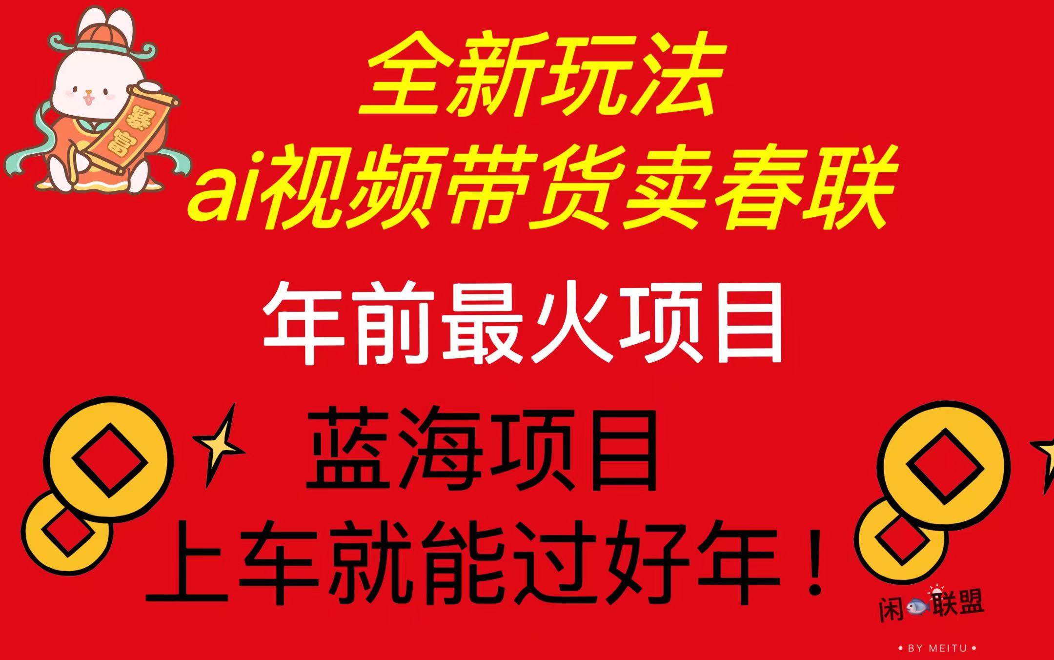 （13726期）Ai视频带货卖春联全新简单无脑玩法，年前最火爆项目，爆单过好年汇创网-网创项目_汇创网_中创网_福缘网_冒泡网_资源整合平台汇创网
