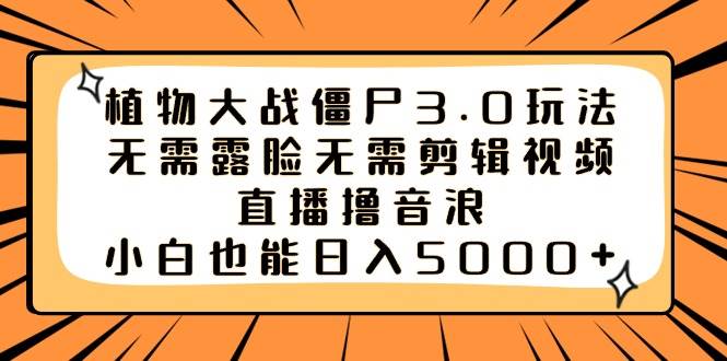 （8858期）植物大战僵尸3.0玩法无需露脸无需剪辑视频，直播撸音浪，小白也能日入5000+网创项目_汇创网_中创网_福缘网_冒泡网_资源整合平台汇创网