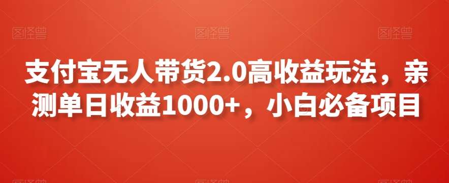 支付宝无人带货2.0高收益玩法，亲测单日收益1000+，小白必备项目【揭秘】汇创网-网创项目_汇创网_中创网_福缘网_冒泡网_网创项目平台汇创网