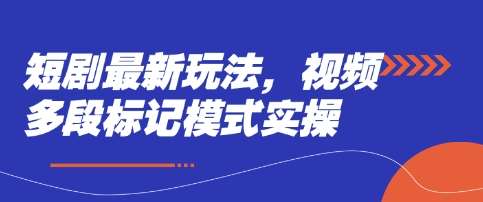 短剧最新玩法，视频多段标记模式实操汇创网-网创项目_汇创网_中创网_福缘网_冒泡网_资源整合平台汇创网