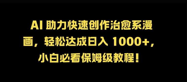 AI 助力快速创作治愈系漫画，轻松达成日入几张，小白必看保姆级教程!汇创网-网创项目_汇创网_中创网_福缘网_冒泡网_网创项目平台汇创网