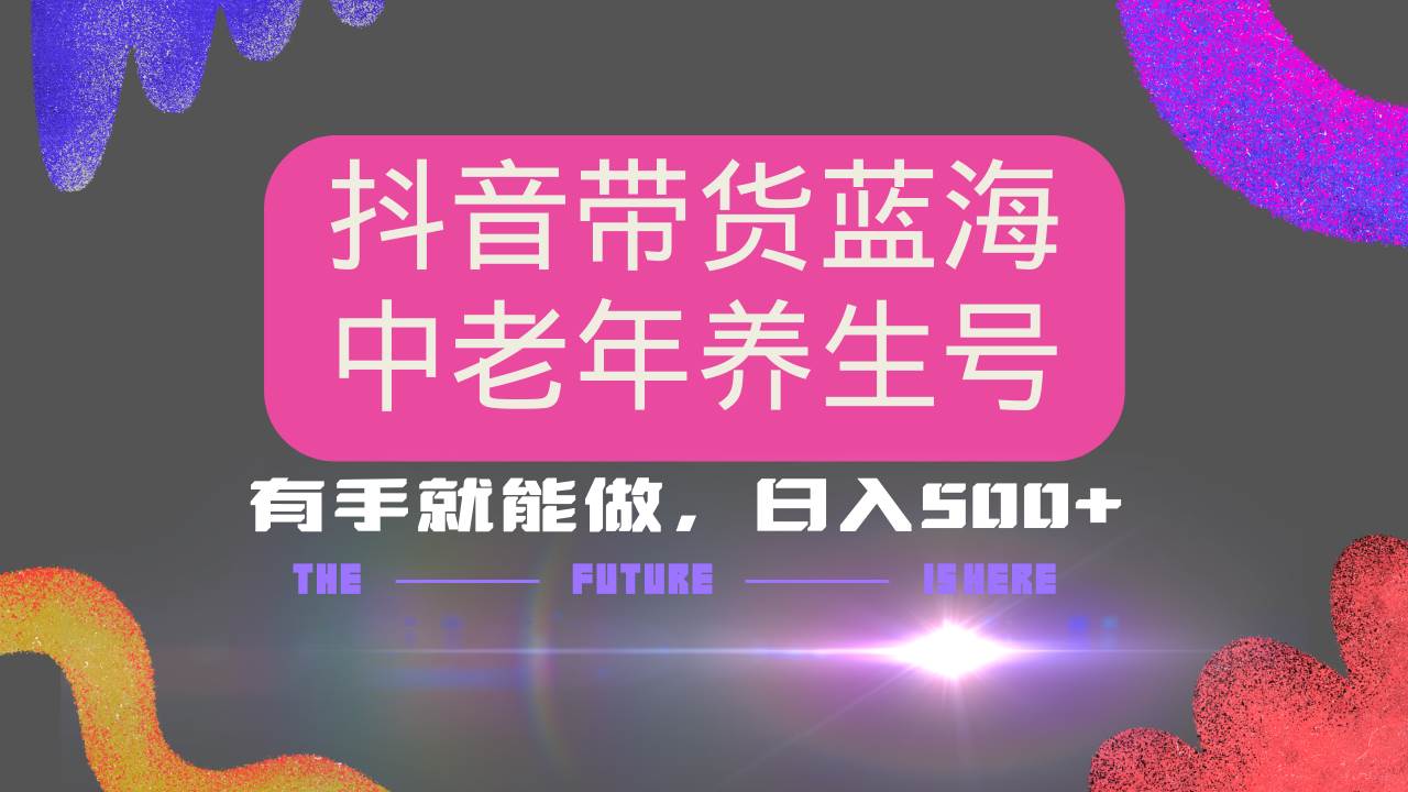 （14362期）抖音带货冷门赛道，用AI做中老年养生号，可矩阵放大，小白也能月入30000+汇创网-网创项目_汇创网_中创网_福缘网_冒泡网_资源整合平台汇创网