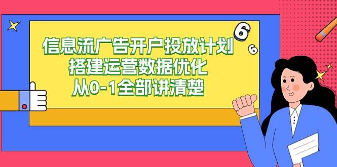 信息流广告开户投放计划搭建运营数据优化，从0-1全部讲清楚（20节课）汇创网-网创项目_汇创网_中创网_福缘网_冒泡网_资源整合平台汇创网