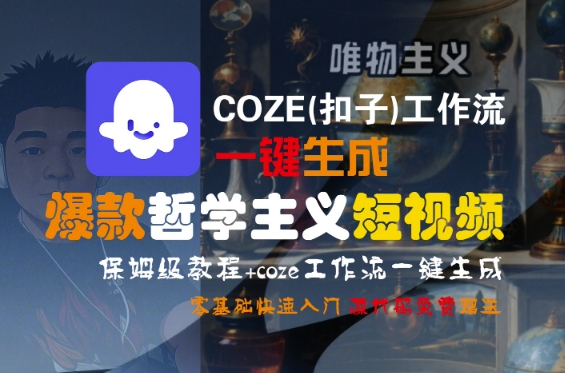 COZE(扣子)工作流一键生成爆款哲学主义短视频，保姆级教程，零基础快速入门汇创网-网创项目_汇创网_中创网_福缘网_冒泡网_资源整合平台汇创网