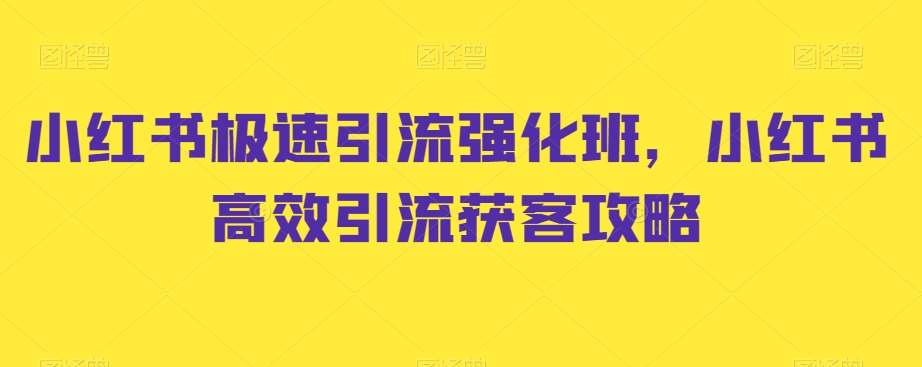 小红书极速引流强化班，小红书高效引流获客攻略汇创网-网创项目_汇创网_中创网_福缘网_冒泡网_资源整合平台汇创网