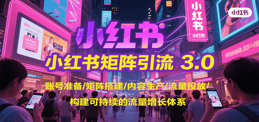 小红书矩阵引流3.0，账号准备/矩阵搭建/内容生产/流量投放/构建可持续的流量增长体系汇创网-网创项目_汇创网_中创网_福缘网_冒泡网_资源整合平台汇创网