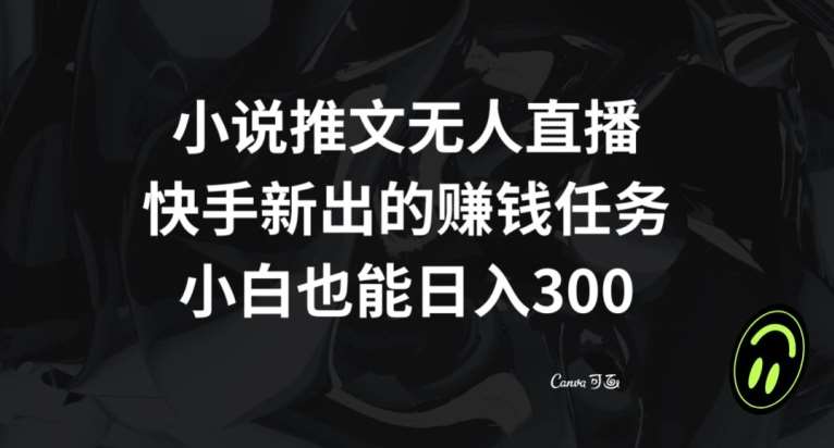 小说推文无人直播，快手新出的赚钱任务，小白也能日入300+【揭秘】汇创网-网创项目_汇创网_中创网_福缘网_冒泡网_网创项目平台汇创网