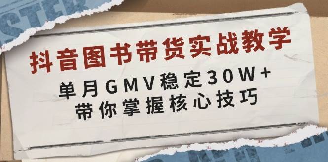（13890期）抖音图书带货实战教学，单月GMV稳定30W+，带你掌握核心技巧汇创网-网创项目_汇创网_中创网_福缘网_冒泡网_资源整合平台汇创网
