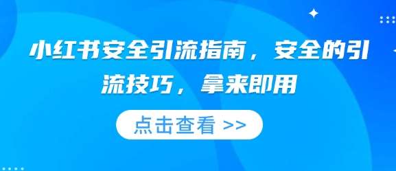 小红书安全引流指南，安全的引流技巧，拿来即用汇创网-网创项目_汇创网_中创网_福缘网_冒泡网_资源整合平台汇创网