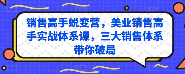 销售高手蜕变营，美业销售高手实战体系课，三大销售体系带你破局汇创网-网创项目_汇创网_中创网_福缘网_冒泡网_资源整合平台汇创网