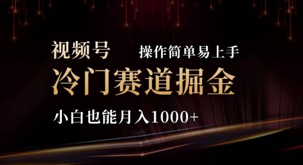 2024视频号冷门赛道掘金，操作简单轻松上手，小白也能月入1000+汇创网-网创项目_汇创网_中创网_福缘网_冒泡网_网创项目平台汇创网