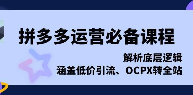 （13700期）拼多多运营必备课程，解析底层逻辑，涵盖低价引流、OCPX转全站汇创网-网创项目_汇创网_中创网_福缘网_冒泡网_网创项目平台汇创网