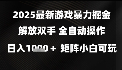 2025最新游戏暴力掘金解放双手，全自动操作，日入1k+矩阵，小白可玩【揭秘】汇创网-网创项目_汇创网_中创网_福缘网_冒泡网_资源整合平台汇创网