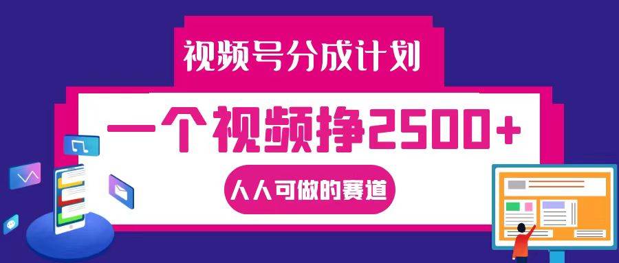 视频号分成一个视频挣2500+，全程实操AI制作视频教程无脑操作汇创网-网创项目_汇创网_中创网_福缘网_冒泡网_资源整合平台汇创网