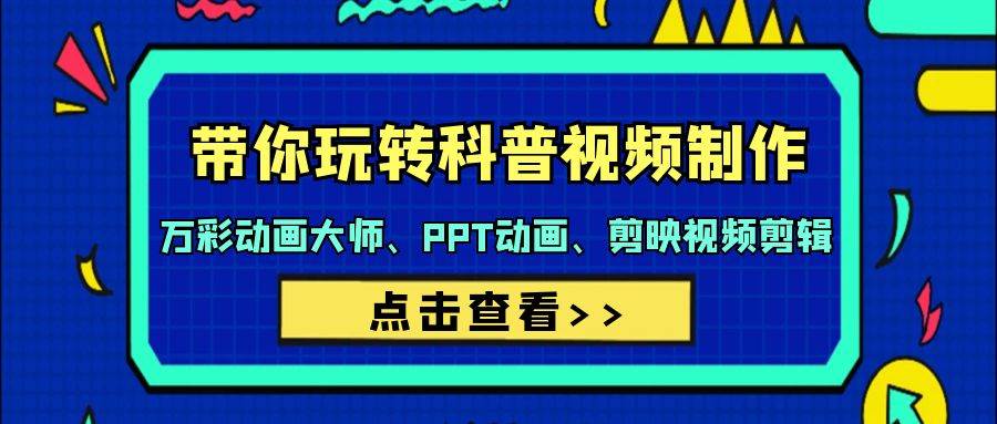 带你玩转科普视频 制作：万彩动画大师、PPT动画、剪映视频剪辑（44节课）汇创网-网创项目_汇创网_中创网_福缘网_冒泡网_资源整合平台汇创网