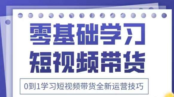 抖音全新短视频带货运营技巧，2025年新课，0到1学习短视频带货全新运营技巧汇创网-网创项目_汇创网_中创网_福缘网_冒泡网_资源整合平台汇创网