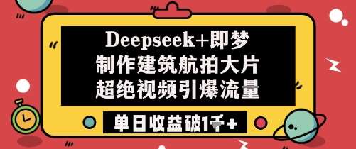 Deepseek+即梦制作建筑航拍大片超绝视频引爆流量单日收益破1k+汇创网-网创项目_汇创网_中创网_福缘网_冒泡网_资源整合平台汇创网