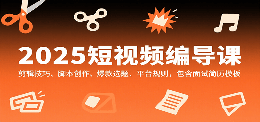 2025短视频编导课，剪辑技巧、脚本创作、爆款选题、平台规则，包含面试简历模板汇创网-网创项目_汇创网_中创网_福缘网_冒泡网_资源整合平台汇创网