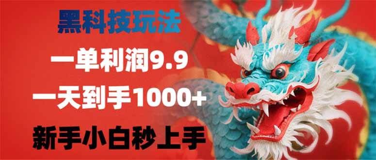 （14335期）黑科技玩法，一单利润9.9,一天到手1000+，新手小白秒上手汇创网-网创项目_汇创网_中创网_福缘网_冒泡网_资源整合平台汇创网
