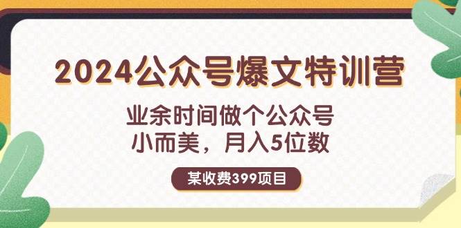 （11895期）某收费399元-2024公众号爆文特训营：业余时间做个公众号 小而美 月入5位数汇创网-网创项目_汇创网_中创网_福缘网_冒泡网_资源整合平台汇创网