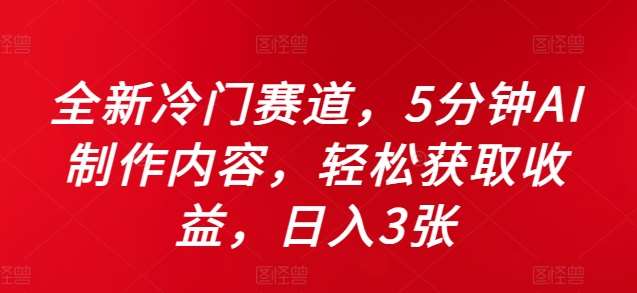 全新冷门赛道，5分钟AI制作内容，轻松获取收益，日入3张【揭秘】汇创网-网创项目_汇创网_中创网_福缘网_冒泡网_资源整合平台汇创网