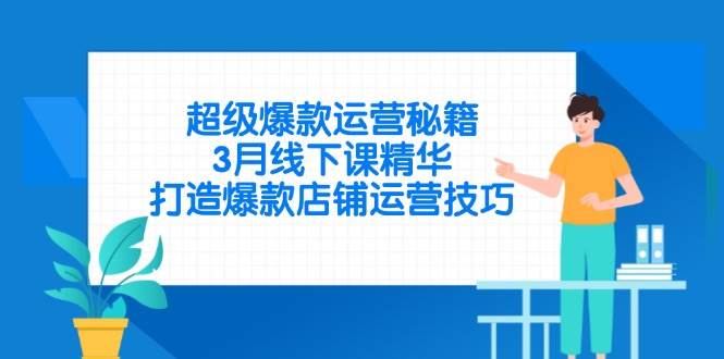 （14274期）超级爆款运营秘籍，3月线下课精华，打造爆款店铺运营技巧汇创网-网创项目_汇创网_中创网_福缘网_冒泡网_网创项目平台汇创网