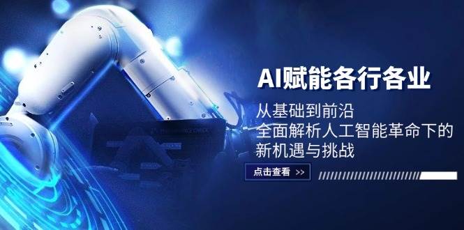 （12645期）AI赋能各行各业：从基础到前沿，全面解析人工智能革命下的新机遇与挑战汇创网-网创项目_汇创网_中创网_福缘网_冒泡网_资源整合平台汇创网