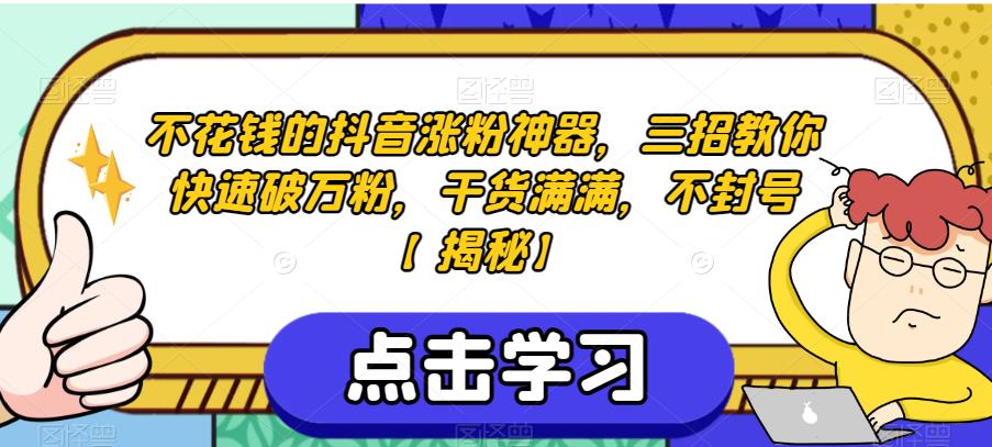 不花钱的抖音涨粉神器，三招教你快速破万粉，干货满满，不封号【揭秘】汇创网-网创项目_汇创网_中创网_福缘网_冒泡网_网创项目平台汇创网
