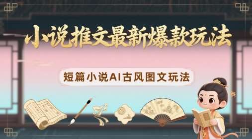 小说推文最新爆款玩法，短篇小说AI古风图文玩法汇创网-网创项目_汇创网_中创网_福缘网_冒泡网_网创项目平台汇创网