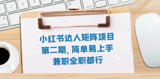 （7772期）小红书达人矩阵项目第二期，简单易上手，兼职全职都行（11节课）汇创网-网创项目_汇创网_中创网_福缘网_冒泡网_资源整合平台汇创网