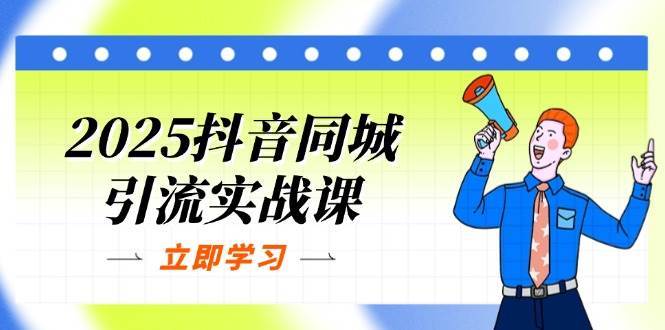 2025抖音同城引流实战课：单店模型+团购爆款逻辑，快速提升POI热度分汇创网-网创项目_汇创网_中创网_福缘网_冒泡网_网创项目平台汇创网