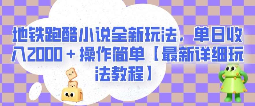 地铁跑酷小说全新玩法，单日收入2000＋操作简单【最新详细玩法教程】【揭秘】汇创网-网创项目_汇创网_中创网_福缘网_冒泡网_资源整合平台汇创网