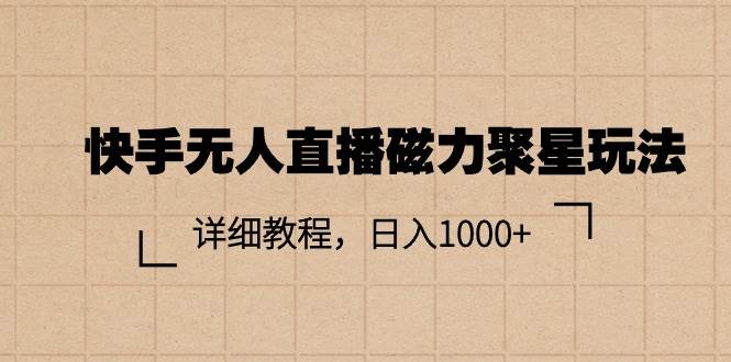 快手无人直播磁力聚星玩法，详细教程，日入1000+汇创网-网创项目_汇创网_中创网_福缘网_冒泡网_资源整合平台汇创网