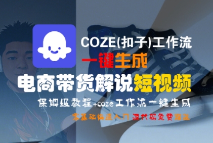 COZE(扣子)工作流一键生成电商带货解说短视频，保姆级教程，0基础快手入门汇创网-网创项目_汇创网_中创网_福缘网_冒泡网_资源整合平台汇创网
