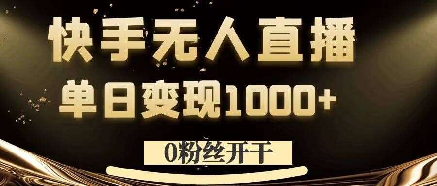 0粉丝开干，快手无人直播，单日变现1k+【揭秘】汇创网-网创项目_汇创网_中创网_福缘网_冒泡网_资源整合平台汇创网