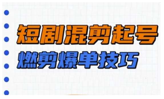 短剧实操教学，短剧混剪起号燃剪爆单技巧汇创网-网创项目_汇创网_中创网_福缘网_冒泡网_资源整合平台汇创网