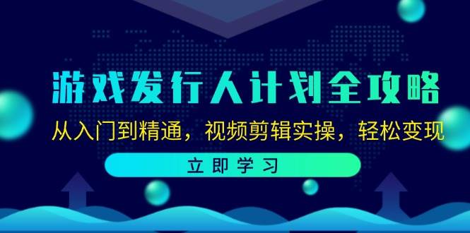 （12478期）游戏发行人计划全攻略：从入门到精通，视频剪辑实操，轻松变现汇创网-网创项目_汇创网_中创网_福缘网_冒泡网_资源整合平台汇创网
