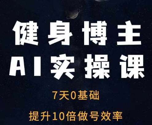 健身博主AI实操课——7天从0到1提升10倍做号效率汇创网-网创项目_汇创网_中创网_福缘网_冒泡网_资源整合平台汇创网