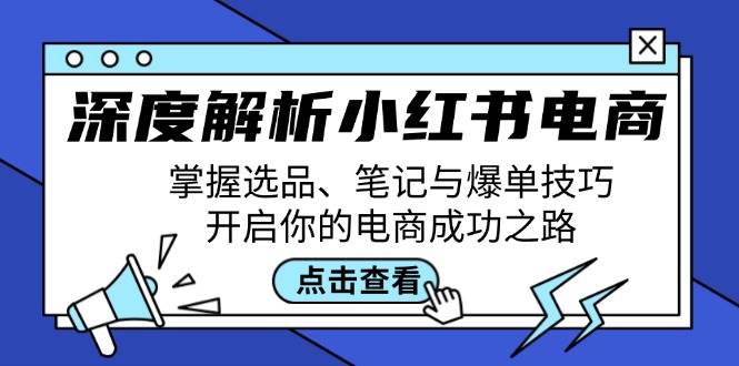 （12585期）深度解析小红书电商：掌握选品、笔记与爆单技巧，开启你的电商成功之路汇创网-网创项目_汇创网_中创网_福缘网_冒泡网_资源整合平台汇创网